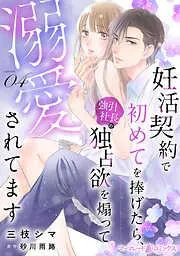 妊活契約で初めてを捧げたら、強引社長の独占欲を煽って溺愛されてます4話 [4巻]