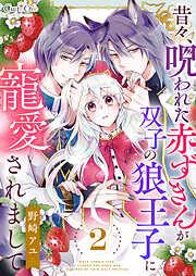 昔々、呪われた赤ずきんが双子の狼王子に寵愛されまして [2巻]