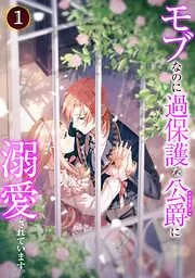 モブなのに過保護な公爵に溺愛されています [1巻]