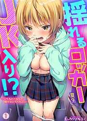 揺れるロッカーJK入り!?※シてるとこなんで開けないでください [1巻]