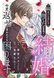 妹が「いらない」と捨てた伯爵様と結婚したのに、今更返せと言われても困ります [1巻]