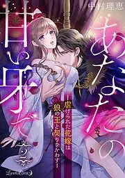 あなたの甘い牙で――虐げられた花嫁は狼の王と契りをかわす―― [2巻]