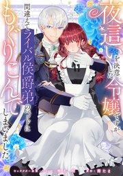 夜這いを決意した令嬢ですが間違えてライバル侯爵弟のベッドにもぐりこんでしまいました 【連載版】: 1