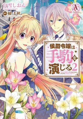侯爵令嬢は手駒を演じる(アリアンローズコミックス) [2巻]