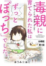 毒親に育てられた私はずっと「ぼっち」でした。~欲しかったのは「普通」の人生~1