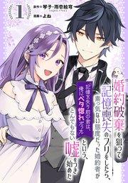 婚約破棄を狙って記憶喪失のフリをしたら、素っ気ない態度だった婚約者が「記憶を失う前の君は、俺にベタ惚れだった」という、とんでもない嘘をつき始めた(コミック)【分