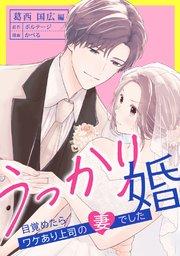 うっかり婚~目覚めたら、ワケあり上司の妻でした 葛西 国広編~(1)