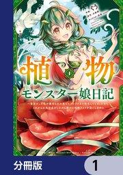 植物モンスター娘日記 ~聖女だった私が裏切られた果てにアルラウネに転生してしまったので、これからは光合成をしながら静かに植物ライフを過ごします~【分冊版】