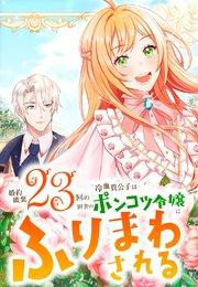 婚約破棄23回の冷血貴公子は田舎のポンコツ令嬢にふりまわされる 【タテヨミ】