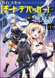 外れスキル【チート・デバッガ―】の無双譚 ~ワンポチで世界を改変する~ コミック版 (1)