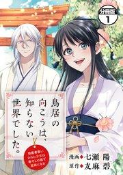 鳥居の向こうは、知らない世界でした。~邪魔者扱いされた少女は癒やしの国で薬師になる~ 分冊版(1)