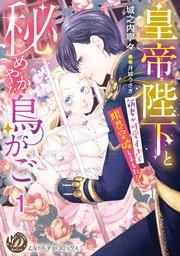 皇帝陛下と秘めやかな鳥かご~新妻が可愛すぎて限界突破しました!!~【分冊版】1