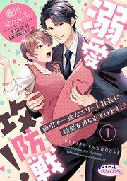 溺愛攻防戦! 強引で一途なエリート社長に結婚を迫られています!?1