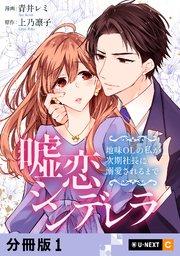 嘘恋シンデレラ~地味OLの私が次期社長に溺愛されるまで~ 【分冊版】 1