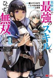 異世界で最強のスキルを生み出せたので、ひたすら無双することにしました。~俺だけがステータスを勝手に操作~(コミック) 1巻