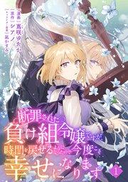 断罪された負け組令嬢ですが、時間を戻せるようになったので今度こそ幸せになります【単話】1