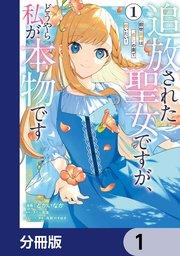 追放された聖女ですが、どうやら私が本物です【分冊版】 1