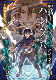聖騎士の俺が好きになったヒロインが続々とアイツのハーレムメンバーになってしまうんだけど俺の何がいけないのか誰か教えてくれ!! (1)