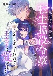 私の作った王子様~転生脇役令嬢なのに、シナリオから外れて王太子に愛されてます~ 1巻