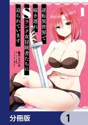 逆転異世界で嫁き遅れSランク女冒険者たちに迫られています【分冊版】 1