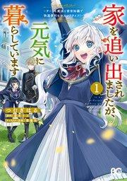 家を追い出されましたが、元気に暮らしています ~チートな魔法と前世知識で快適便利なセカンドライフ!~ 1