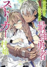 【単話版】世界を救った最強勇者にストーカーされる村娘の話 第1話