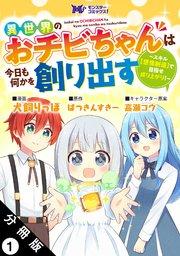異世界のおチビちゃんは今日も何かを創り出す ~スキル【想像創造】で目指せ成り上がり!~(コミック) 分冊版 1巻