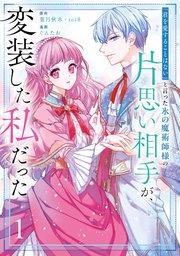 「君を愛することはない」と言った氷の魔術師様の片思い相手が、変装した私だった(コミック) 1巻