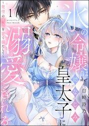 氷の令嬢は幼なじみ皇太子に溺愛される ~発情の疼きを甘く満たして~(分冊版) 【第1話】
