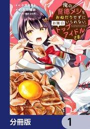 俺の背徳メシをおねだりせずにいられない、お隣のトップアイドルさま【分冊版】 1