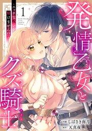 発情乙女とクズ騎士 ~エッチな呪いが解けません!?~(1)