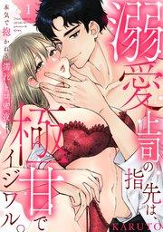 【ラブパルフェ】溺愛上司の指先は、極甘でイジワル。~本気で抱かれる濡れトロ蜜夜 1