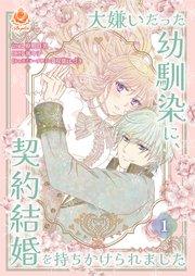 大嫌いだった幼馴染に、契約結婚を持ちかけられました【合本版】1(エンジェライトコミックス)