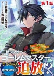 【単話版】王都ワンオペゴーレムマスター。まさかの追放!?~自由の身になったので弟子の美人勇者たちと一緒に最強ゴーレム作ります。戻ってこいと言われてももう知らん!