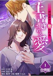 上書きされる愛~彼は誰かに奪われる~【分冊版】(1)