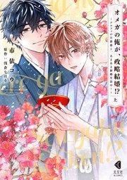 オメガの俺が、政略結婚!? 上~アルファの旦那様と、あまあま新婚生活中!~【単行本版】【シーモア限定特典付】