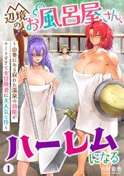 辺境のお風呂屋さん、ハーレムになる~山奥にある寂れた温泉の効能がチートすぎて女冒険者に大人気な件~(1)