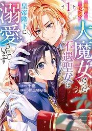 前世が伝説の大魔女だった不遇聖女は皇帝陛下に溺愛されています(1)