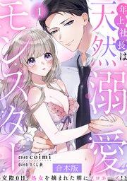 年上社長は天然溺愛モンスター~交際0日、処女を摘まれた朝にプロポーズ!?~ 【合本版】 1巻