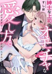 紳士な上司のオモチャな愛し方。~こじらせ女子はえっちに開花かれ満たされたい~ 1巻