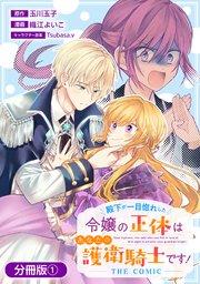 殿下が一目惚れした令嬢の正体はあなたの護衛騎士です! THE COMIC【分冊版】 1巻