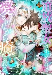 追放聖女は小さな村で、愛されながら癒される。 1巻