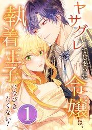 ヤサグレてしまった令嬢は、執着王子になびきたくない! 第1話