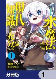 水魔法ぐらいしか取り柄がないけど現代知識があれば充分だよね?【分冊版】 1
