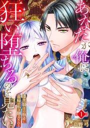 あなたが俺に狂い堕ちるのを見たい。~漆黒騎士の執着に毒婦の私は翻弄される~ 1巻