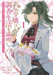 訳あり令嬢は調香生活を満喫したい! 妹に婚約者を譲ったら悪友王子に求婚されて、香り改革を始めることに!? 1
