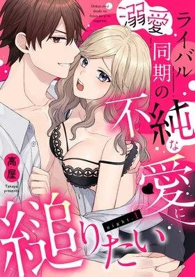 溺愛ライバル同期の不純な愛に縋りたい《Lovelicot》 [1巻]