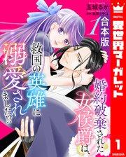 【合本版】婚約破棄された女侯爵は、救国の英雄に溺愛されました!? 1