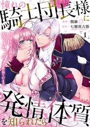 憧れの騎士団長様に発情体質を知られたら~絶倫上司と秘密の契約セックスを重ねています~ 1巻