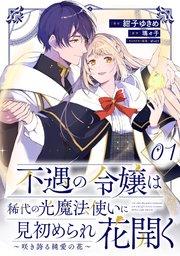 不遇の令嬢は稀代の光魔法使いに見初められ花開く~咲き誇る純愛の花~ 第1話【単話版】